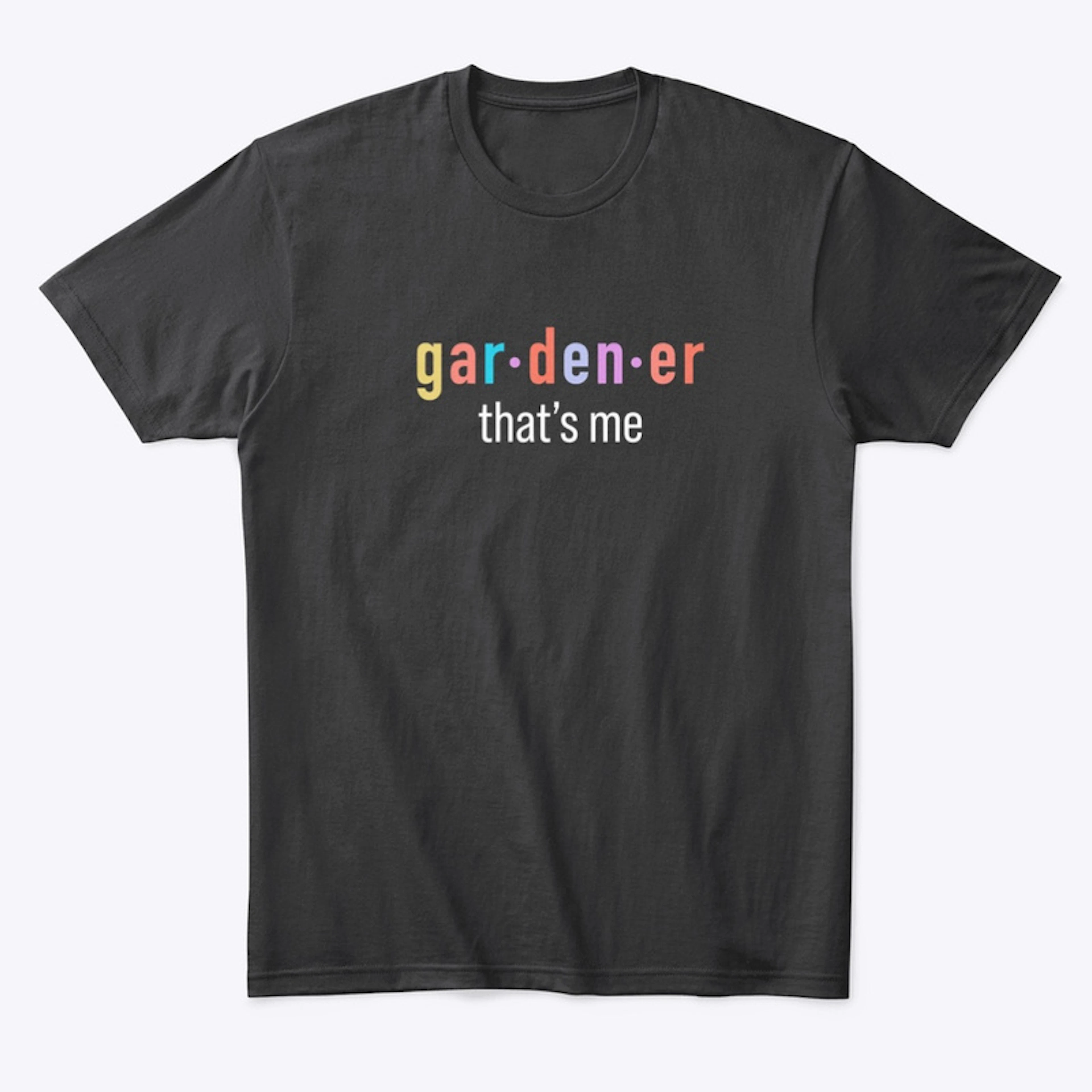 Gardener That's Me || Dark Shirts